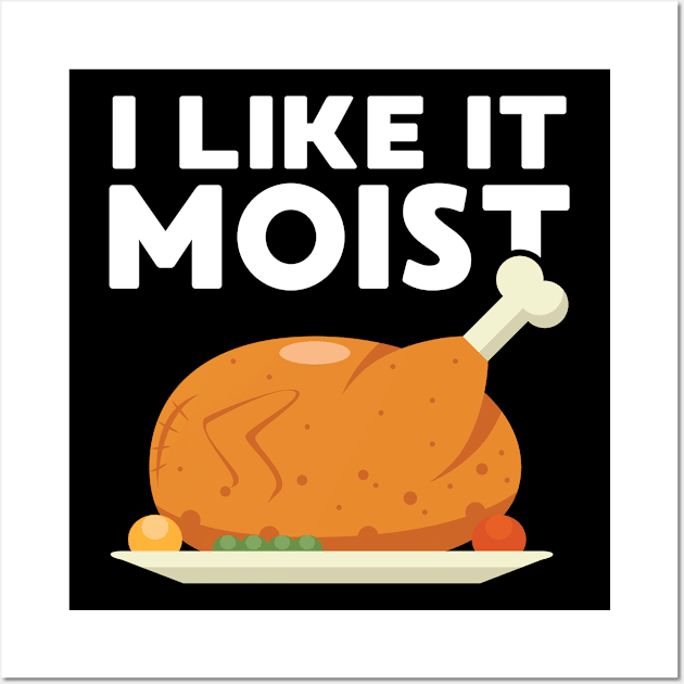 I Like It Moist Funny Thanksgiving Dinner Turkey Eating Joke Wall Art by FamiLane